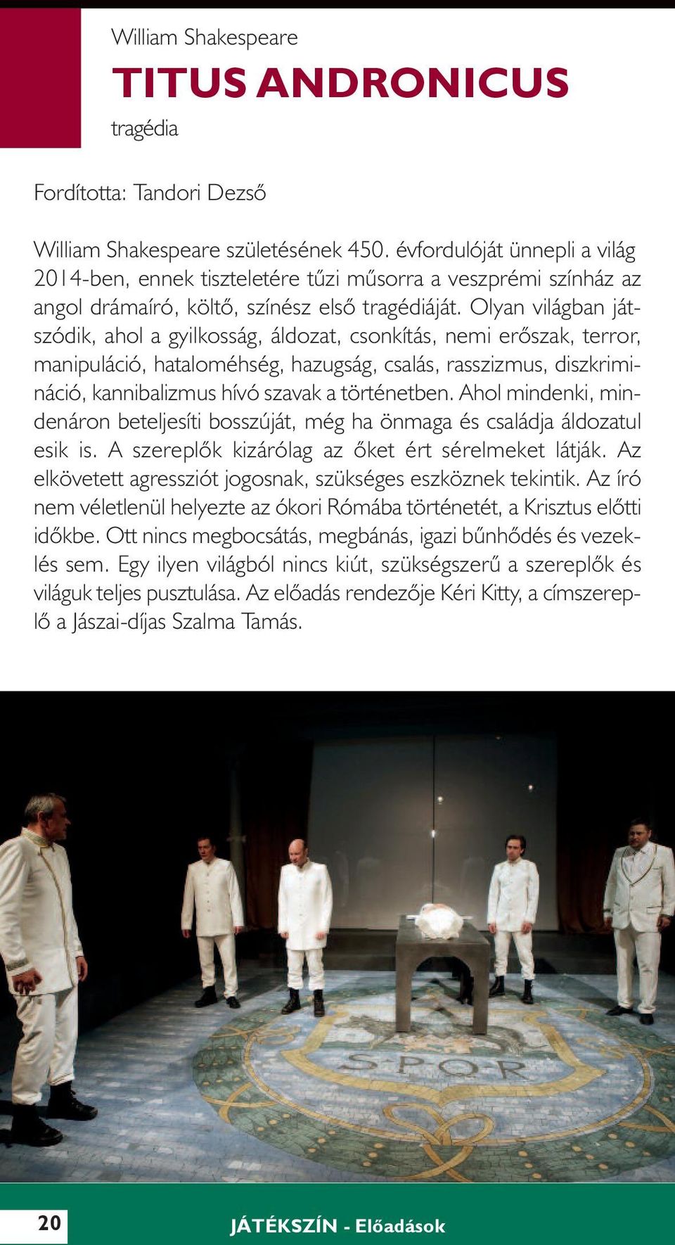Olyan világban játszódik, ahol a gyilkosság, áldozat, csonkítás, nemi erõszak, terror, manipuláció, hataloméhség, hazugság, csalás, rasszizmus, diszkrimi - náció, kannibalizmus hívó szavak a