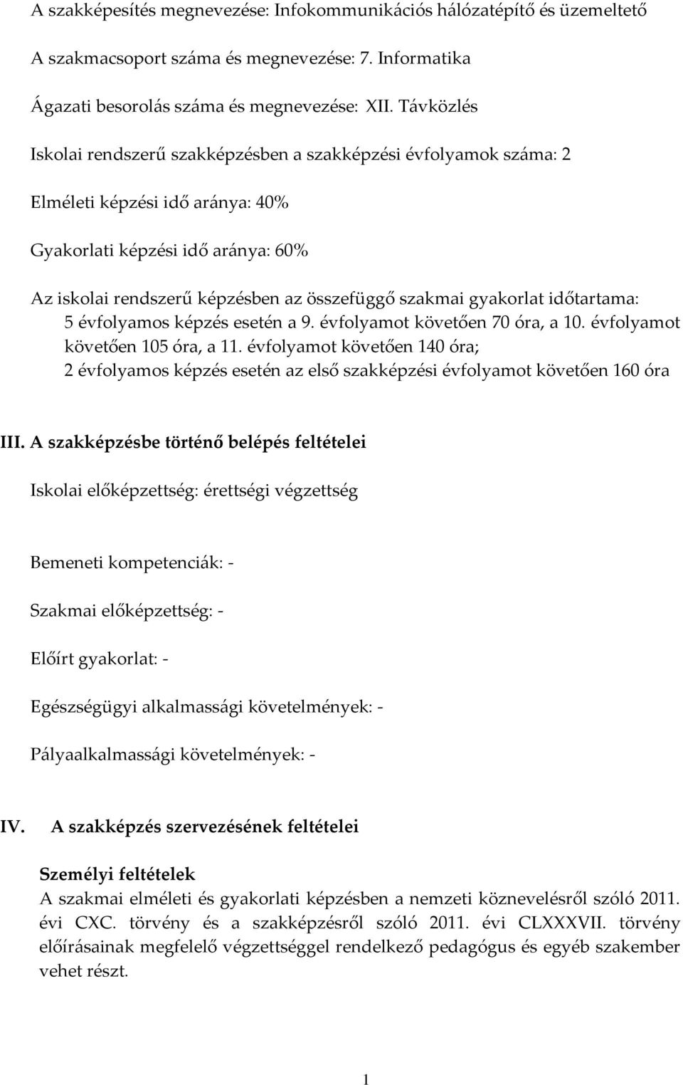 gyakorlat időtartama: 5 évfolyamos képzés esetén a 9. évfolyamot követően 70 óra, a 10. évfolyamot követően 105 óra, a 11.