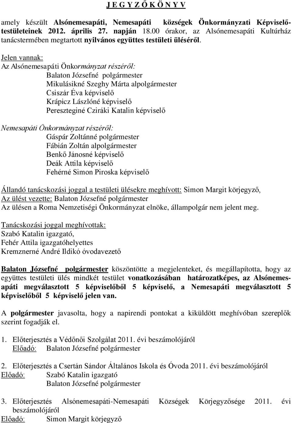Jelen vannak: Az Alsónemesapáti Önkormányzat részéről: Mikulásikné Szeghy Márta alpolgármester Csiszár Éva képviselő Krápicz Lászlóné képviselő Pereszteginé Cziráki Katalin képviselő Nemesapáti