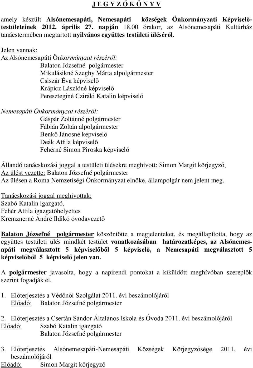 Jelen vannak: Az Alsónemesapáti Önkormányzat részéről: Mikulásikné Szeghy Márta alpolgármester Csiszár Éva képviselő Krápicz Lászlóné képviselő Pereszteginé Cziráki Katalin képviselő Nemesapáti