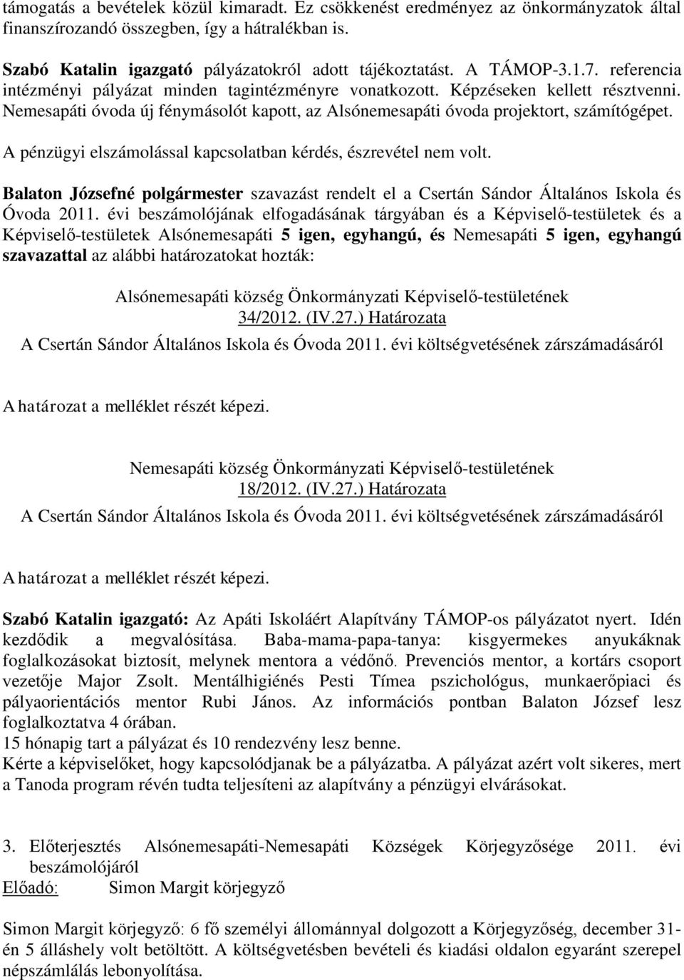 Nemesapáti óvoda új fénymásolót kapott, az Alsónemesapáti óvoda projektort, számítógépet. A pénzügyi elszámolással kapcsolatban kérdés, észrevétel nem volt.