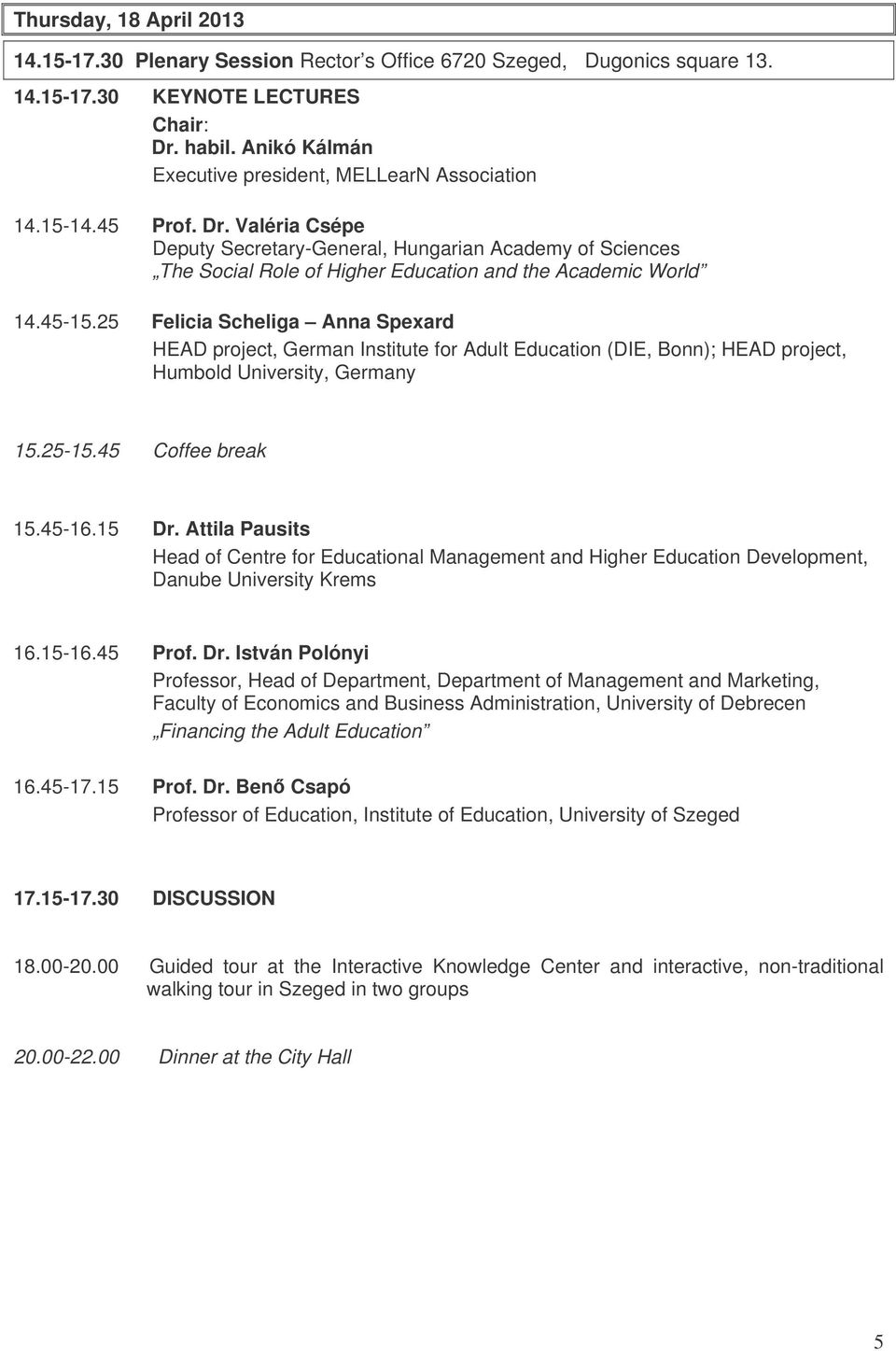 Valéria Csépe Deputy Secretary-General, Hungarian Academy of Sciences The Social Role of Higher Education and the Academic World 14.45-15.