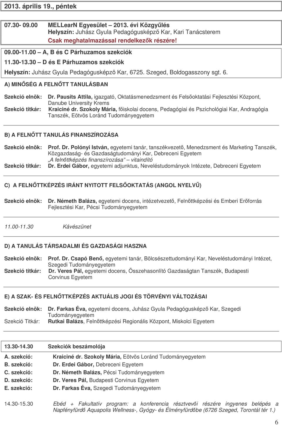 Pausits Attila, igazgató, Oktatásmenedzsment és Felsoktatási Fejlesztési Központ, Danube University Krems Szekció titkár: Kraiciné dr.