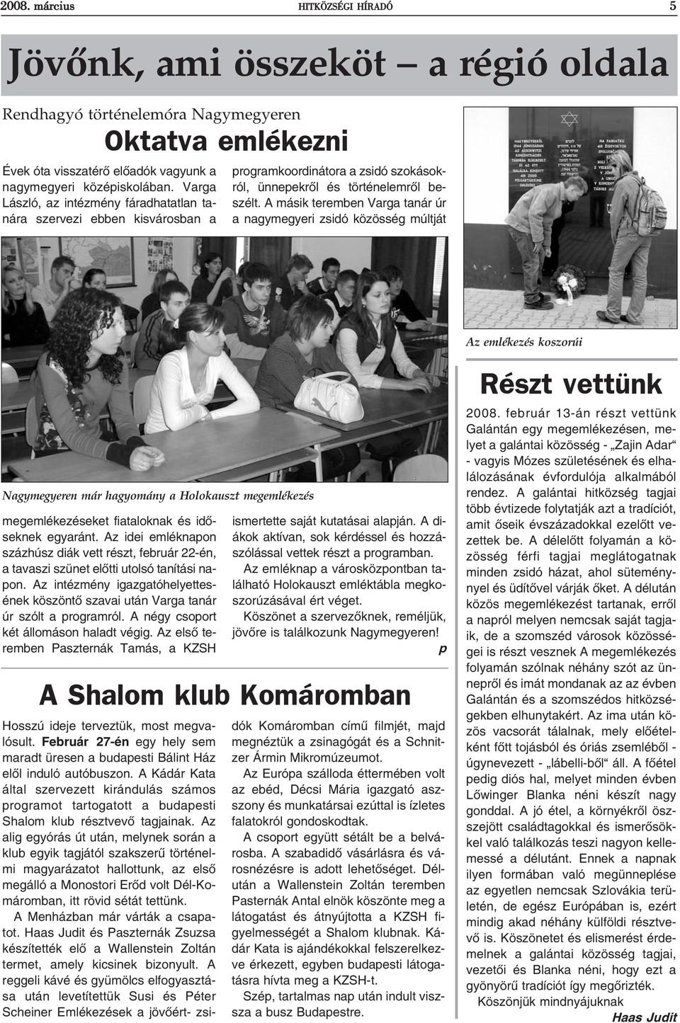 A másik teremben Varga tanár úr a nagymegyeri zsidó közösség múltját Az emlékezés koszorúi Nagymegyeren már hagyomány a Holokauszt megemlékezés megemlékezéseket fiataloknak és idõseknek egyaránt.
