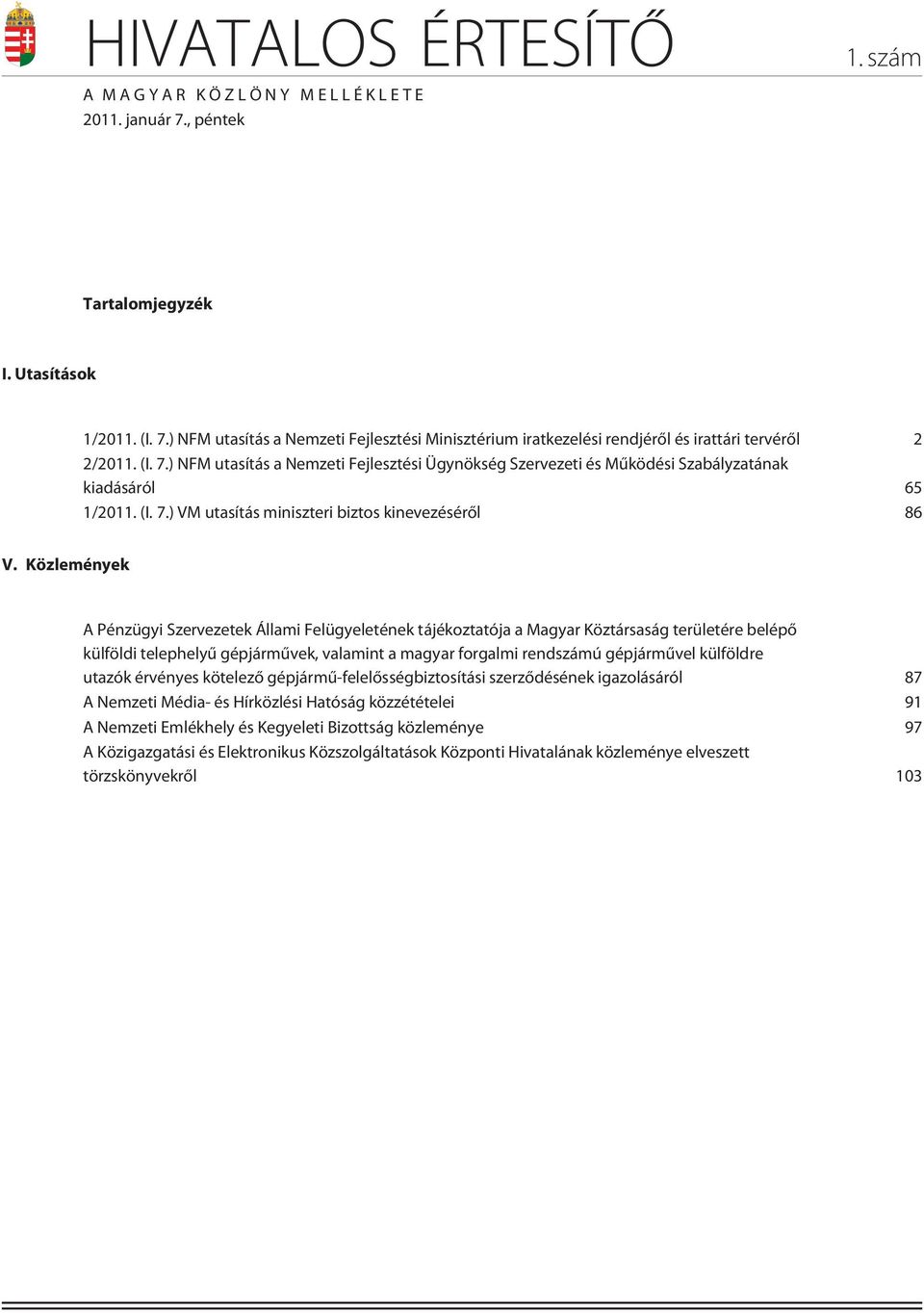 Közlemények A Pénzügyi Szervezetek Állami Felügyeletének tájékoztatója a Magyar Köztársaság területére belépõ külföldi telephelyû gépjármûvek, valamint a magyar forgalmi rendszámú gépjármûvel