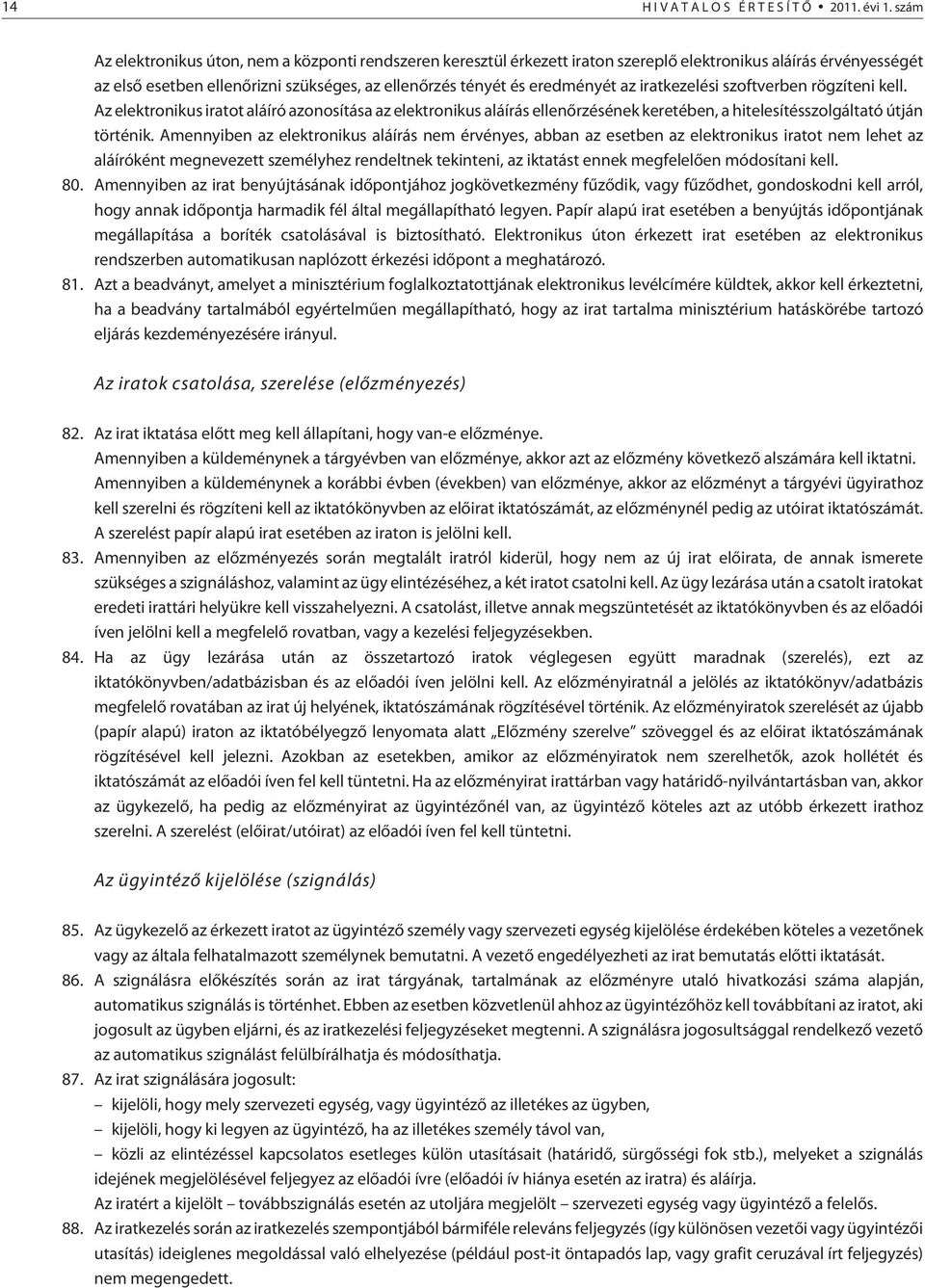 iratkezelési szoftverben rögzíteni kell. Az elektronikus iratot aláíró azonosítása az elektronikus aláírás ellenõrzésének keretében, a hitelesítésszolgáltató útján történik.