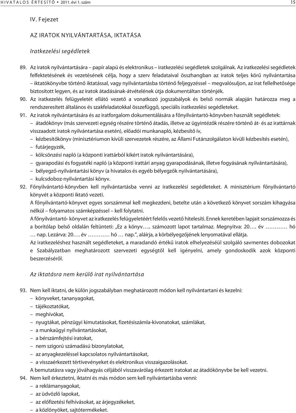 Az iratkezelési segédletek felfektetésének és vezetésének célja, hogy a szerv feladataival összhangban az iratok teljes körû nyilvántartása iktatókönyvbe történõ iktatással, vagy nyilvántartásba