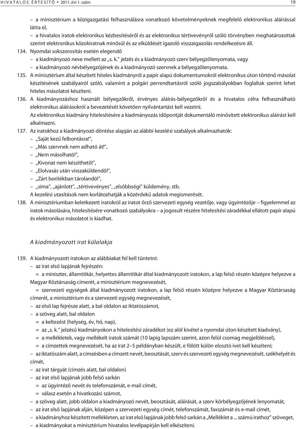 tértivevényrõl szóló törvényben meghatározottak szerint elektronikus közokiratnak minõsül és az elküldését igazoló visszaigazolás rendelkezésre áll. 134.