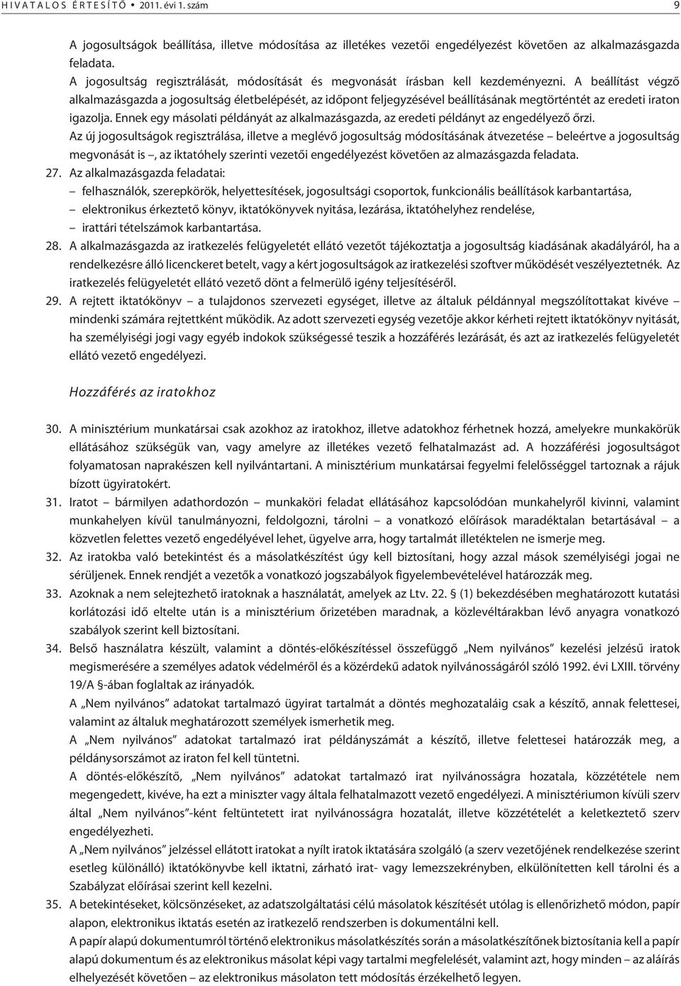 A beállítást végzõ alkalmazásgazda a jogosultság életbelépését, az idõpont feljegyzésével beállításának megtörténtét az eredeti iraton igazolja.