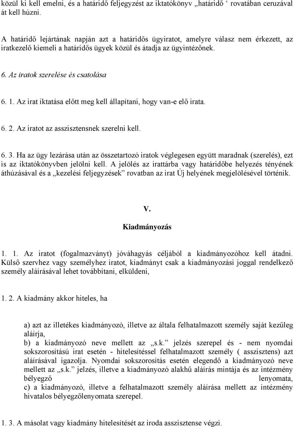 Az irat iktatása előtt meg kell állapítani, hogy van-e elő irata. 6. 2. Az iratot az asszisztensnek szerelni kell. 6. 3.