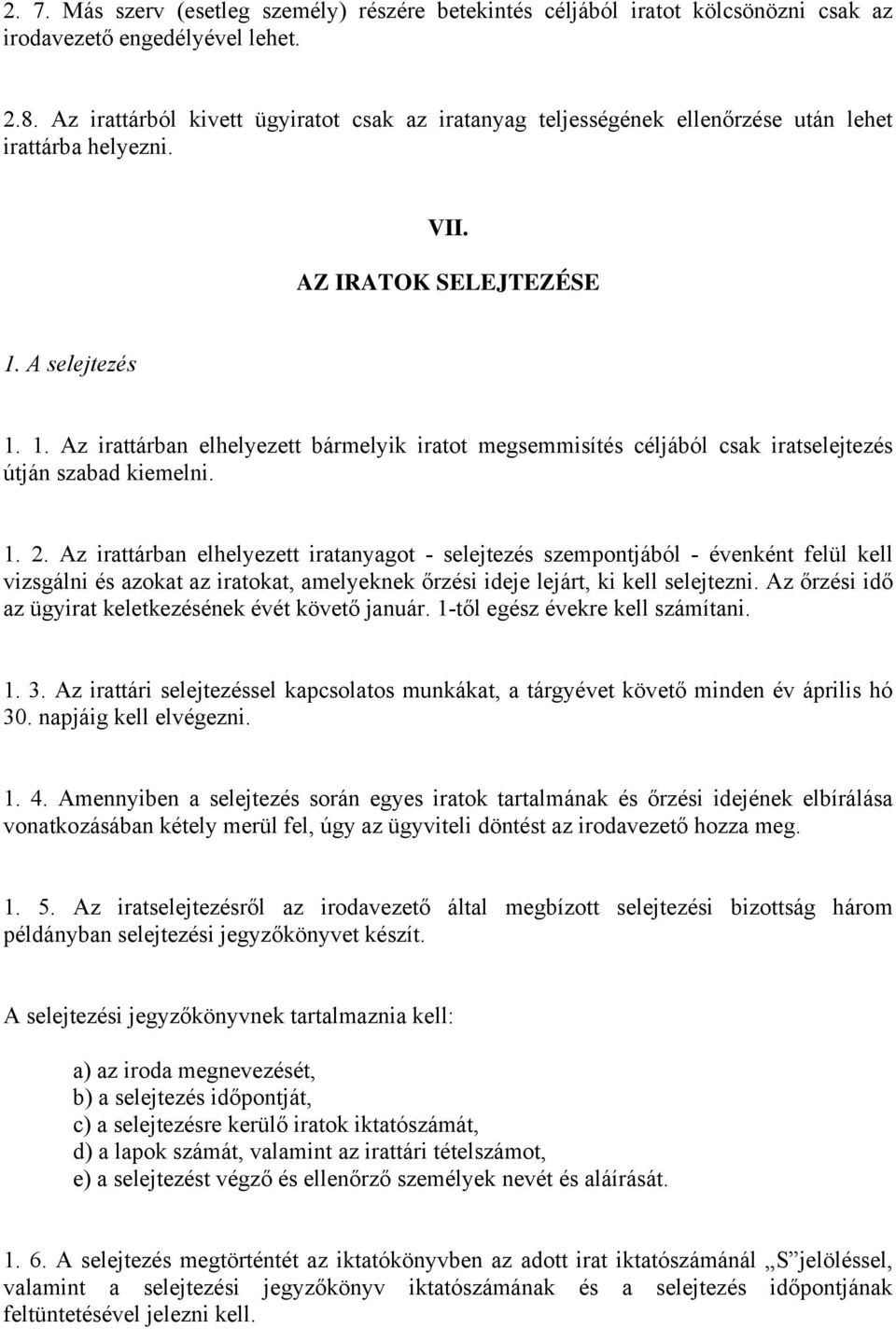 A selejtezés 1. 1. Az irattárban elhelyezett bármelyik iratot megsemmisítés céljából csak iratselejtezés útján szabad kiemelni. 1. 2.