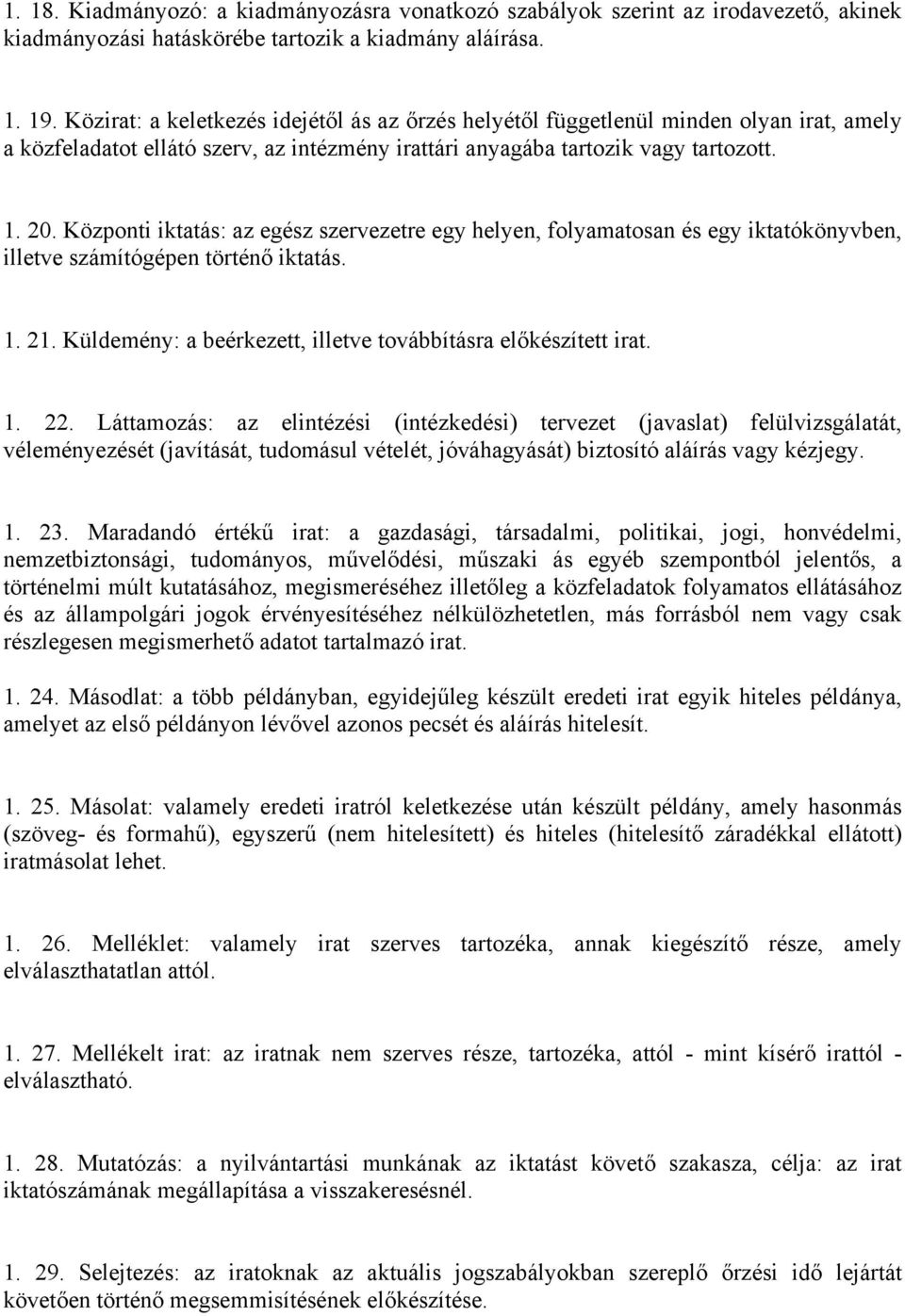 Központi iktatás: az egész szervezetre egy helyen, folyamatosan és egy iktatókönyvben, illetve számítógépen történő iktatás. 1. 21. Küldemény: a beérkezett, illetve továbbításra előkészített irat. 1. 22.