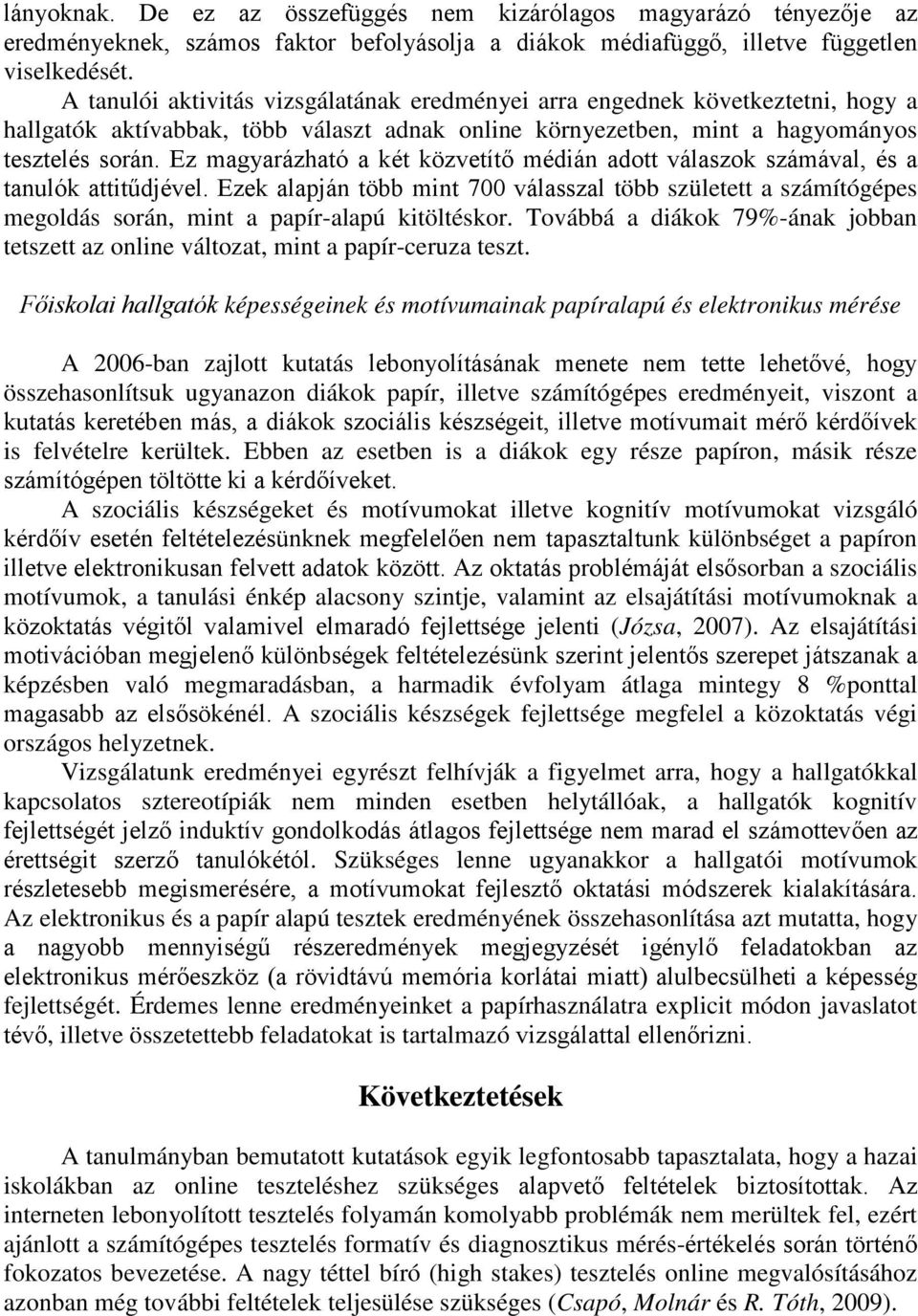 Ez magyarázható a két közvetítő médián adott válaszok számával, és a tanulók attitűdjével.