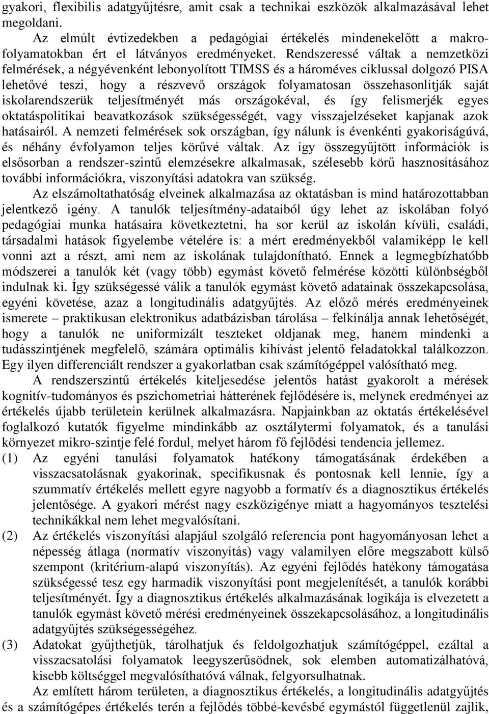 Rendszeressé váltak a nemzetközi felmérések, a négyévenként lebonyolított TIMSS és a hároméves ciklussal dolgozó PISA lehetővé teszi, hogy a részvevő országok folyamatosan összehasonlítják saját