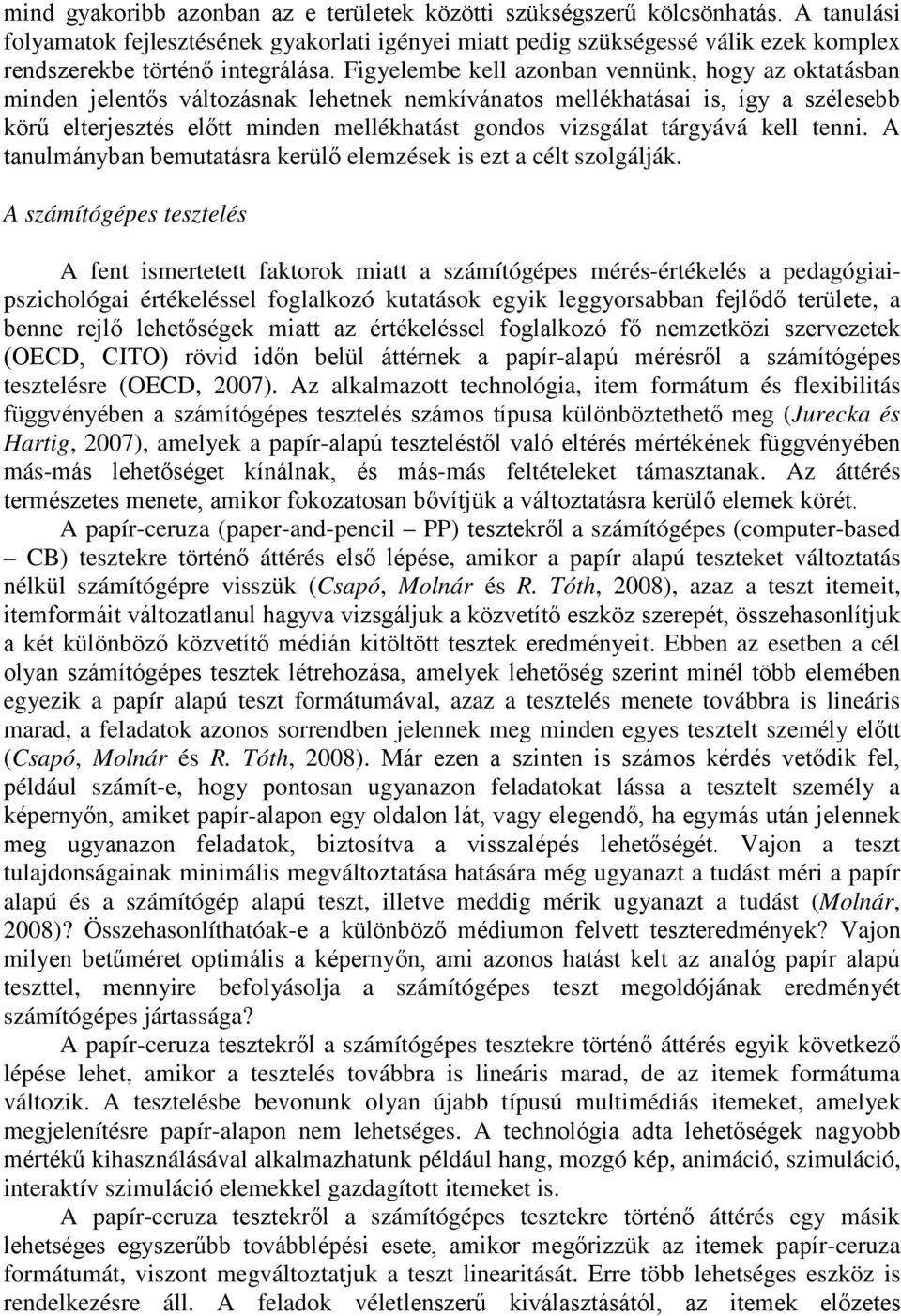 Figyelembe kell azonban vennünk, hogy az oktatásban minden jelentős változásnak lehetnek nemkívánatos mellékhatásai is, így a szélesebb körű elterjesztés előtt minden mellékhatást gondos vizsgálat