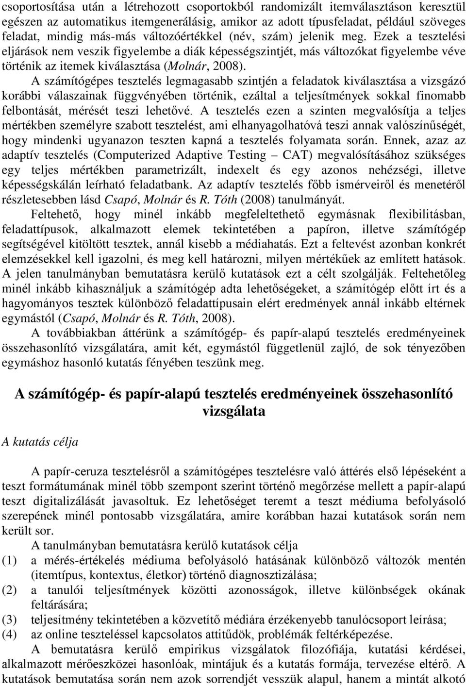 A számítógépes tesztelés legmagasabb szintjén a feladatok kiválasztása a vizsgázó korábbi válaszainak függvényében történik, ezáltal a teljesítmények sokkal finomabb felbontását, mérését teszi