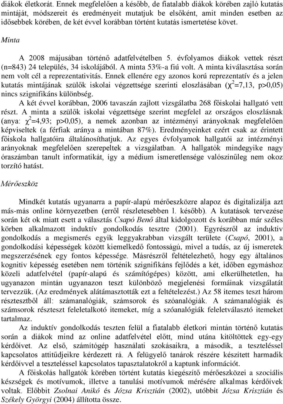 kutatás ismertetése követ. Minta A 2008 májusában történő adatfelvételben 5. évfolyamos diákok vettek részt (n=843) 24 település, 34 iskolájából. A minta 53%-a fiú volt.