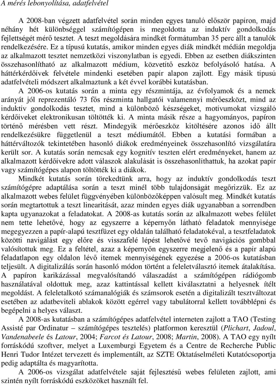 Ez a típusú kutatás, amikor minden egyes diák mindkét médián megoldja az alkalmazott tesztet nemzetközi viszonylatban is egyedi.