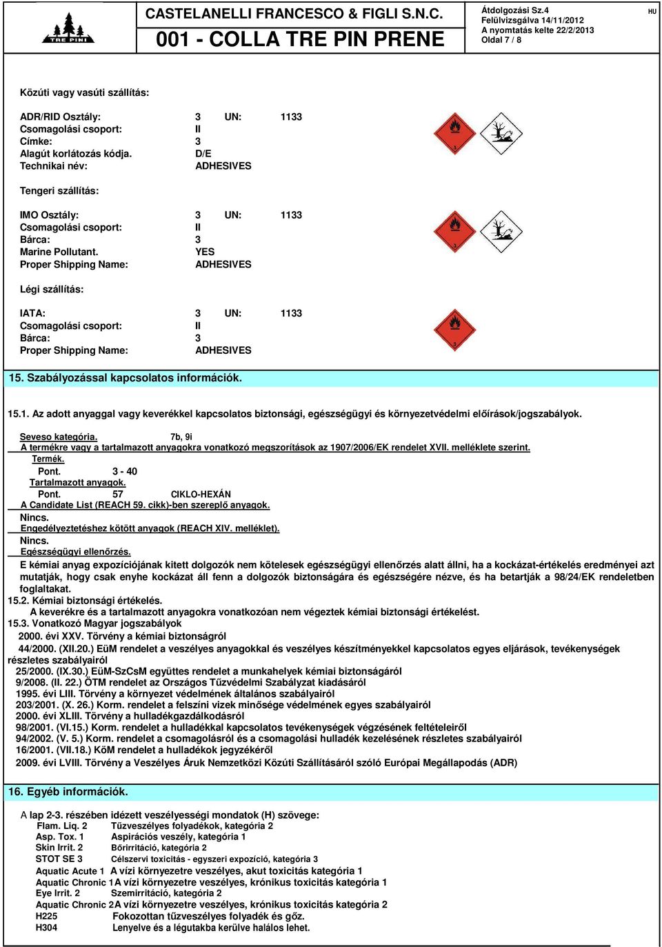 YES Proper Shipping Name: ADHESIVES Légi szállítás: IATA: 3 UN: 1133 Csomagolási csoport: II Bárca: 3 Proper Shipping Name: ADHESIVES 15. Szabályozással kapcsolatos információk. 15.1. Az adott anyaggal vagy keverékkel kapcsolatos biztonsági, egészségügyi és környezetvédelmi előírások/jogszabályok.