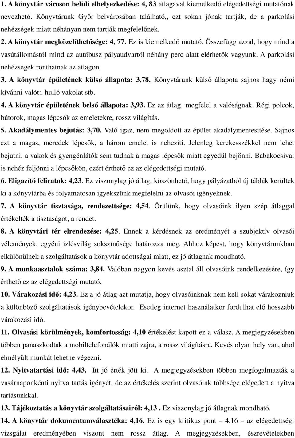 Összefügg azzal, hogy mind a vasútállomástól mind az autóbusz pályaudvartól néhány perc alatt elérhetık vagyunk. A parkolási nehézségek ronthatnak az átlagon. 3.