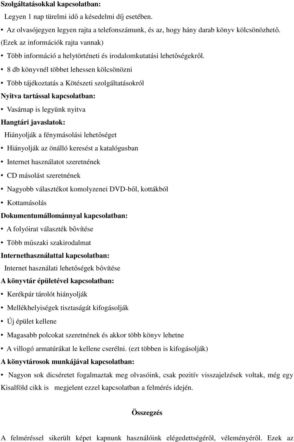 8 db könyvnél többet lehessen kölcsönözni Több tájékoztatás a Kötészeti szolgáltatásokról Nyitva tartással kapcsolatban: Vasárnap is legyünk nyitva Hangtári javaslatok: Hiányolják a fénymásolási