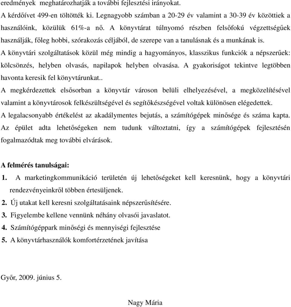 A könyvtári szolgáltatások közül még mindig a hagyományos, klasszikus funkciók a népszerőek: kölcsönzés, helyben olvasás, napilapok helyben olvasása.