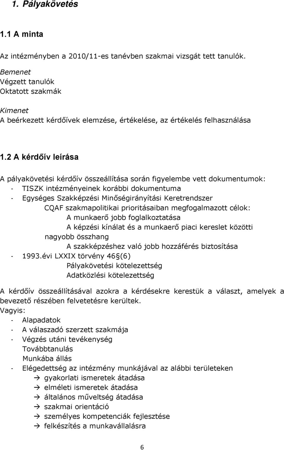 2 A kérdőív leírása A pályakövetési kérdőív összeállítása során figyelembe vett dokumentumok: - TISZK intézményeinek korábbi dokumentuma - Egységes Szakképzési Minőségirányítási Keretrendszer CQAF