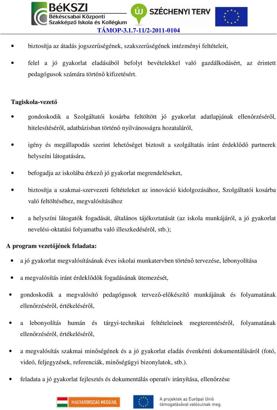 Tagiskola-vezető gondoskodik a Szolgáltatói kosárba feltöltött jó gyakorlat adatlapjának ellenőrzéséről, hitelesítéséről, adatbázisban történő nyilvánosságra hozataláról, igény és megállapodás