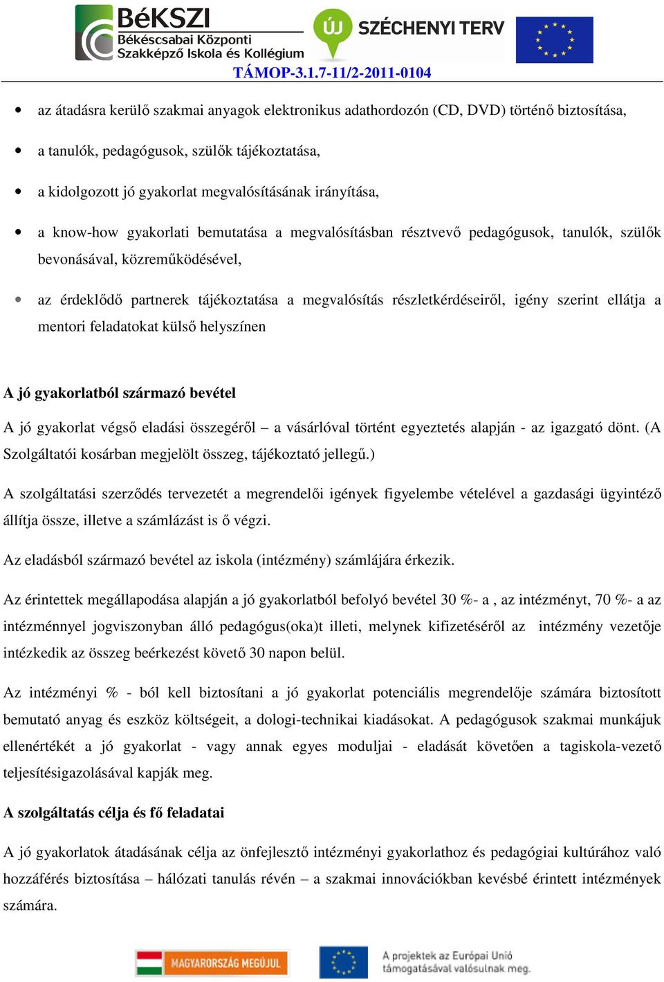 szerint ellátja a mentori feladatokat külső helyszínen A jó gyakorlatból származó bevétel A jó gyakorlat végső eladási összegéről a vásárlóval történt egyeztetés alapján - az igazgató dönt.