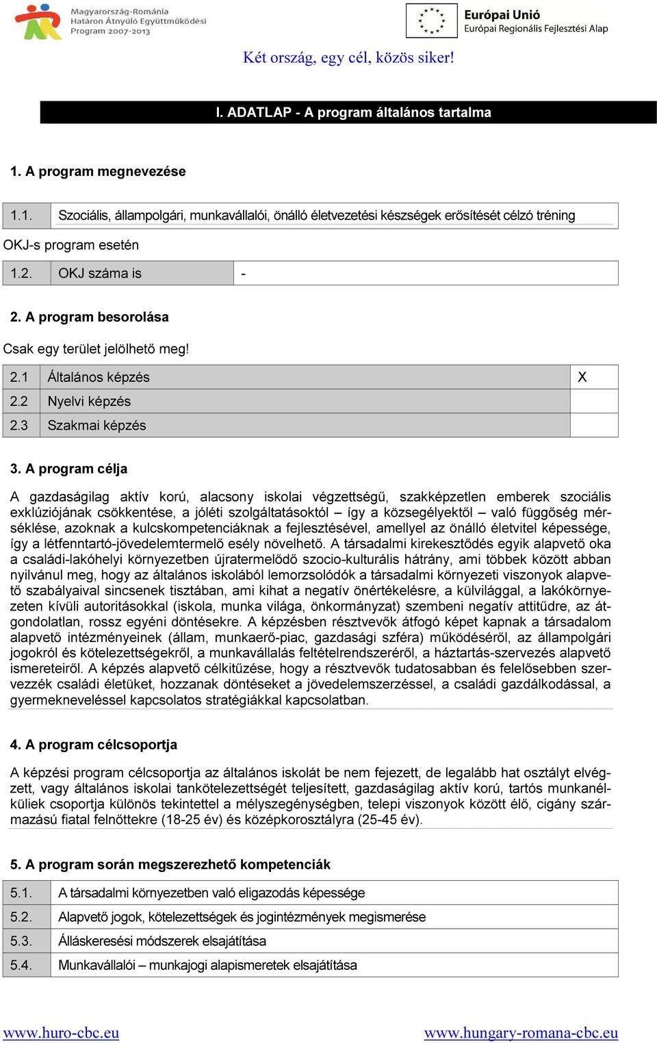 A program célja A gazdaságilag aktív korú, alacsony iskolai végzettségű, szakképzetlen emberek szociális exklúziójának csökkentése, a jóléti szolgáltatásoktól így a közsegélyektől való függőség