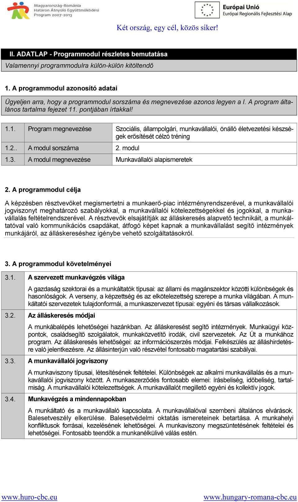 . pontjában írtakkal! 1.1. Program megnevezése Szociális, állampolgári, munkavállalói, önálló életvezetési készségek erősítését célzó tréning 1.2.. A modul sorszáma 2. modul 1.3.