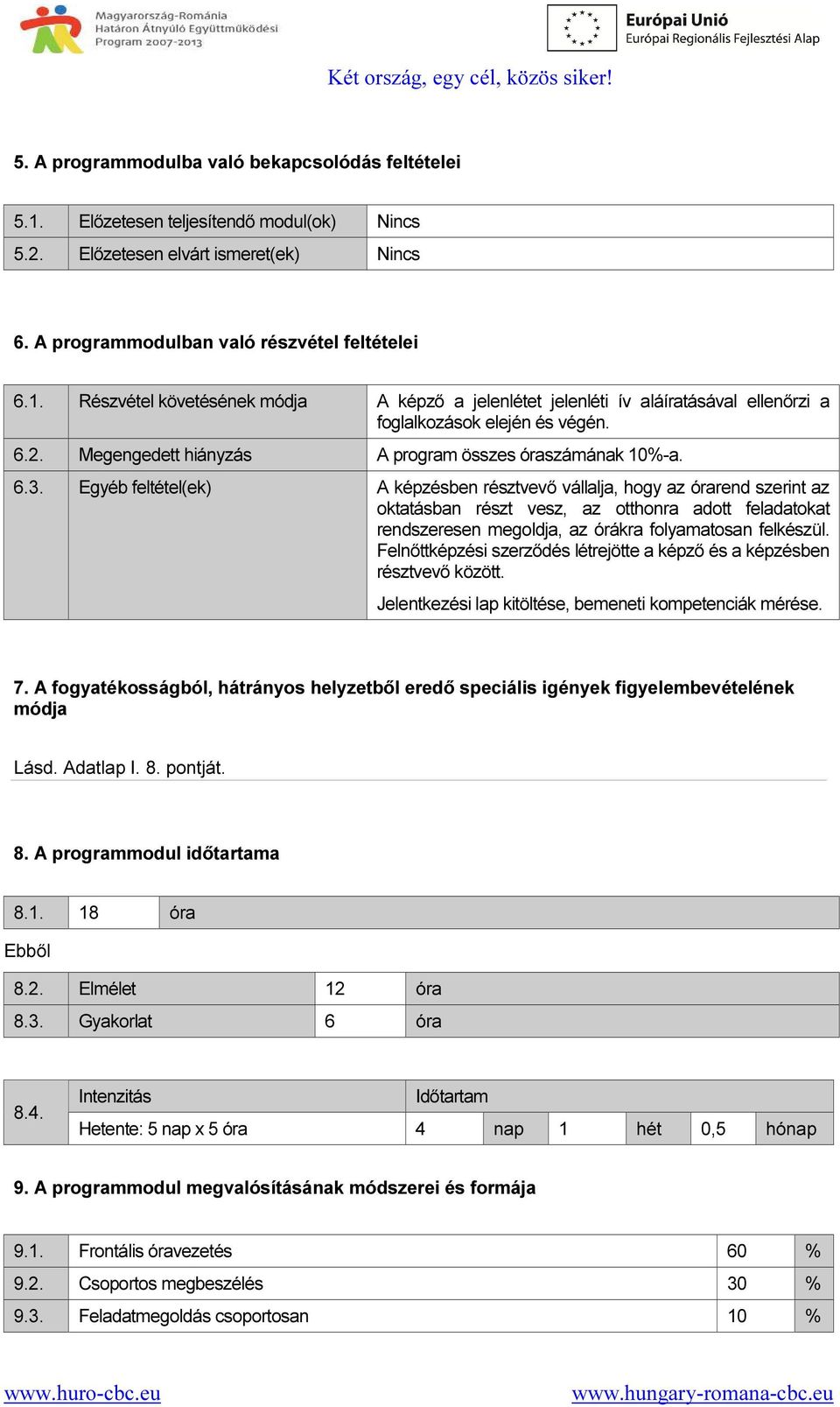 Egyéb feltétel(ek) A képzésben résztvevő vállalja, hogy az órarend szerint az oktatásban részt vesz, az otthonra adott feladatokat rendszeresen megoldja, az órákra folyamatosan felkészül.