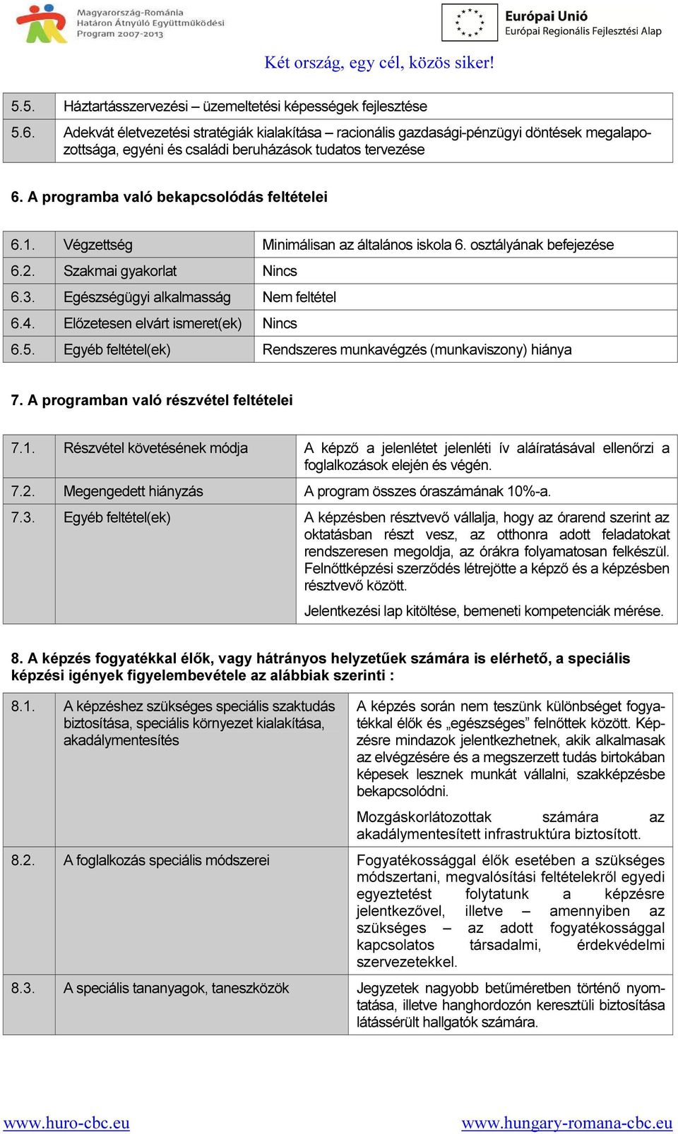 Végzettség Minimálisan az általános iskola 6. osztályának befejezése 6.2. Szakmai gyakorlat Nincs 6.3. Egészségügyi alkalmasság Nem feltétel 6.4. Előzetesen elvárt ismeret(ek) Nincs 6.5.