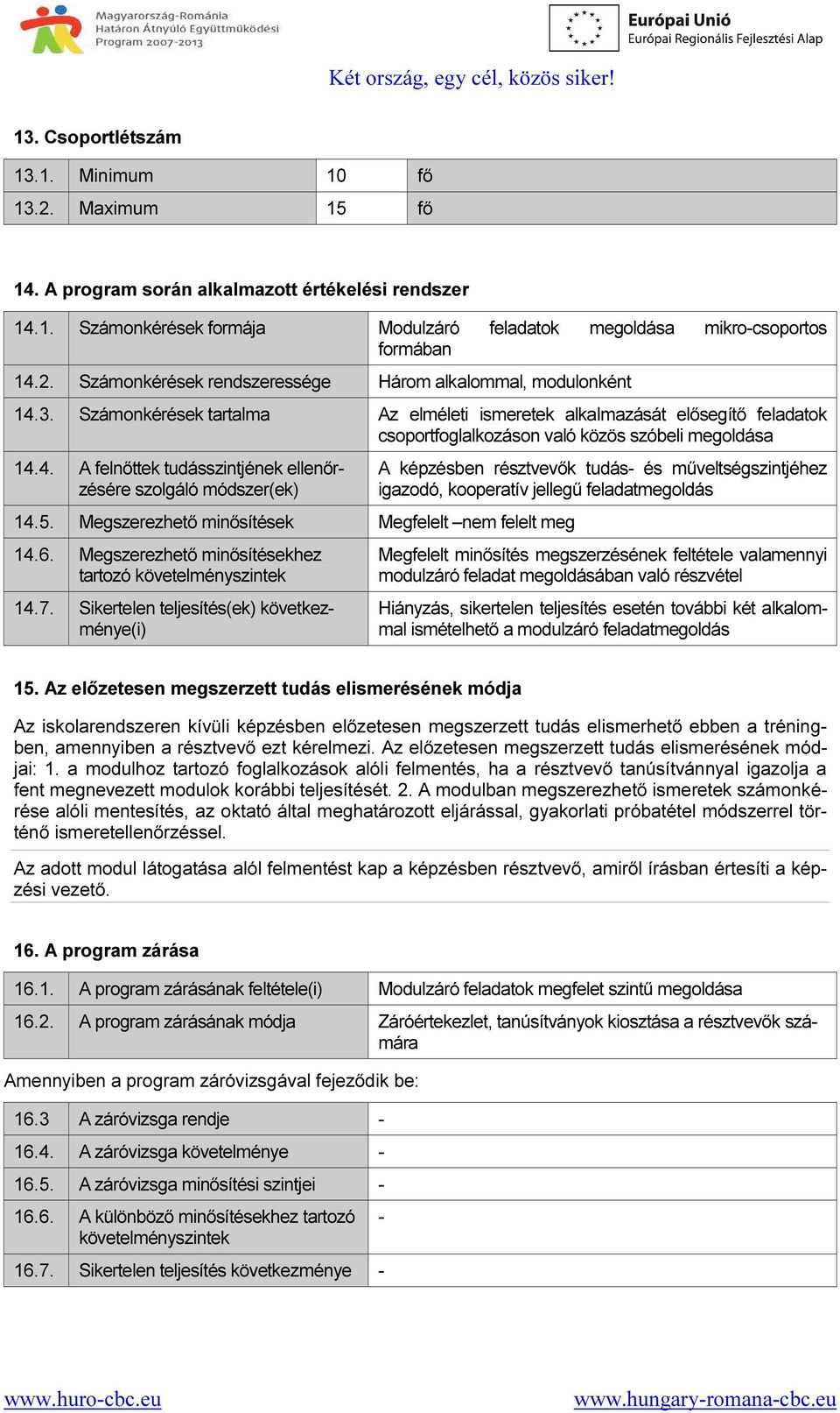 4. A felnőttek tudásszintjének ellenőrzésére szolgáló módszer(ek) 14.5. Megszerezhető minősítések Megfelelt nem felelt meg 14.6. Megszerezhető minősítésekhez tartozó követelményszintek 14.7.