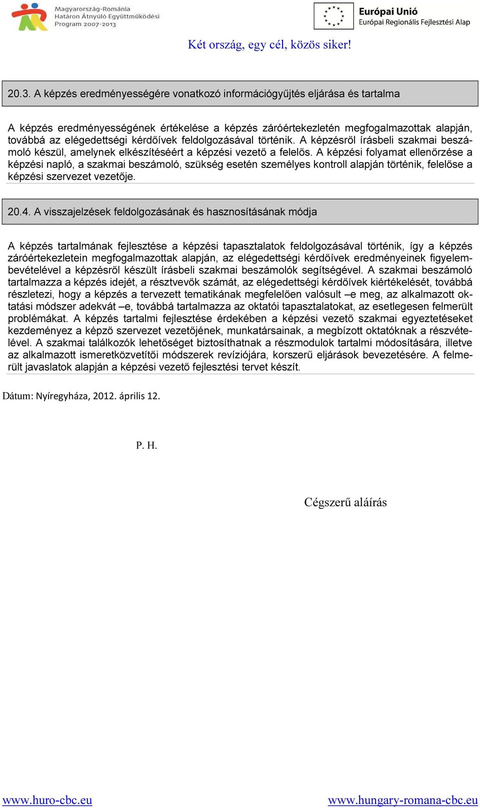 A képzési folyamat ellenőrzése a képzési napló, a szakmai beszámoló, szükség esetén személyes kontroll alapján történik, felelőse a képzési szervezet vezetője. 20.4.