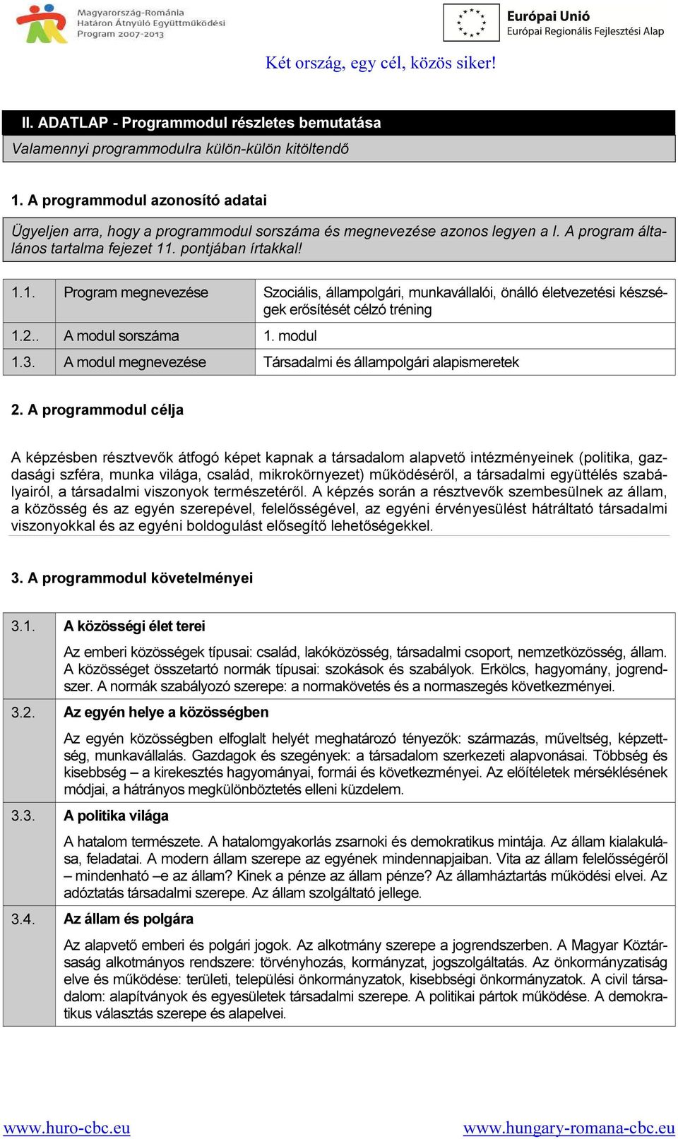 . pontjában írtakkal! 1.1. Program megnevezése Szociális, állampolgári, munkavállalói, önálló életvezetési készségek erősítését célzó tréning 1.2.. A modul sorszáma 1. modul 1.3.