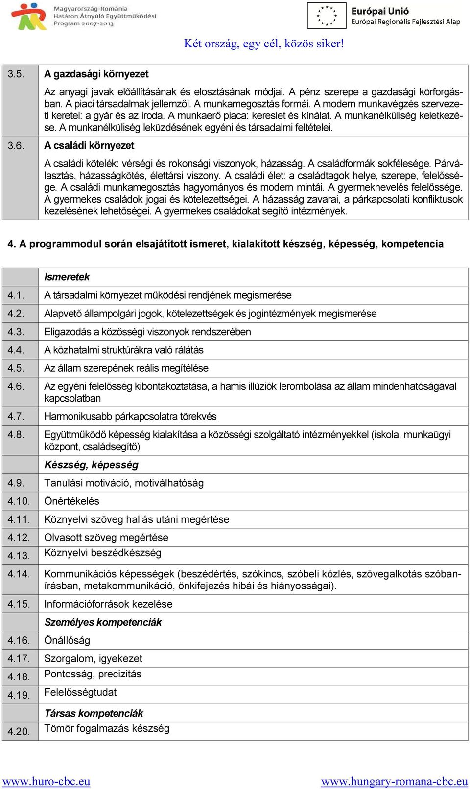 A családi környezet A családi kötelék: vérségi és rokonsági viszonyok, házasság. A családformák sokfélesége. Párválasztás, házasságkötés, élettársi viszony.