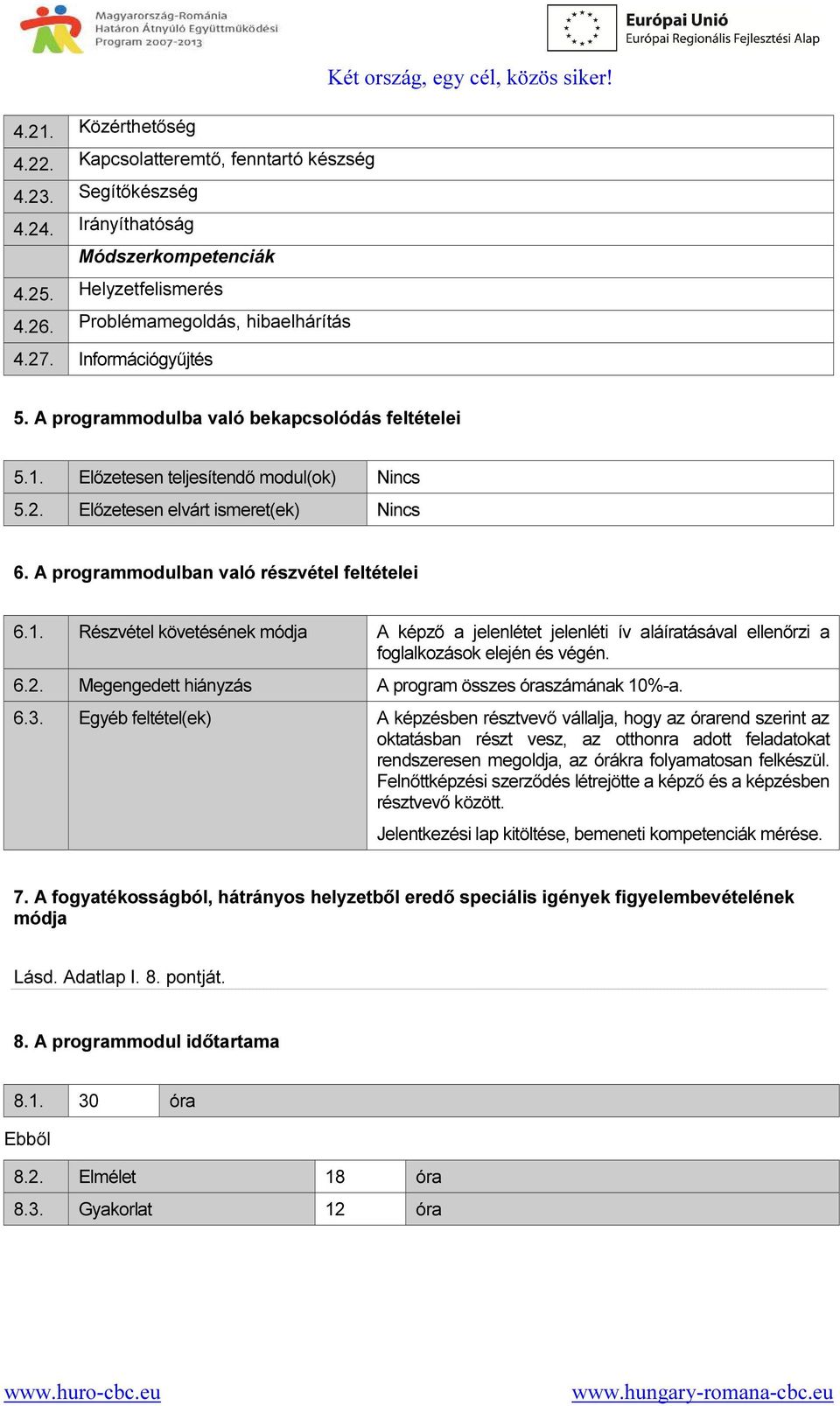 A programmodulban való részvétel feltételei 6.1. Részvétel követésének módja A képző a jelenlétet jelenléti ív aláíratásával ellenőrzi a foglalkozások elején és végén. 6.2.