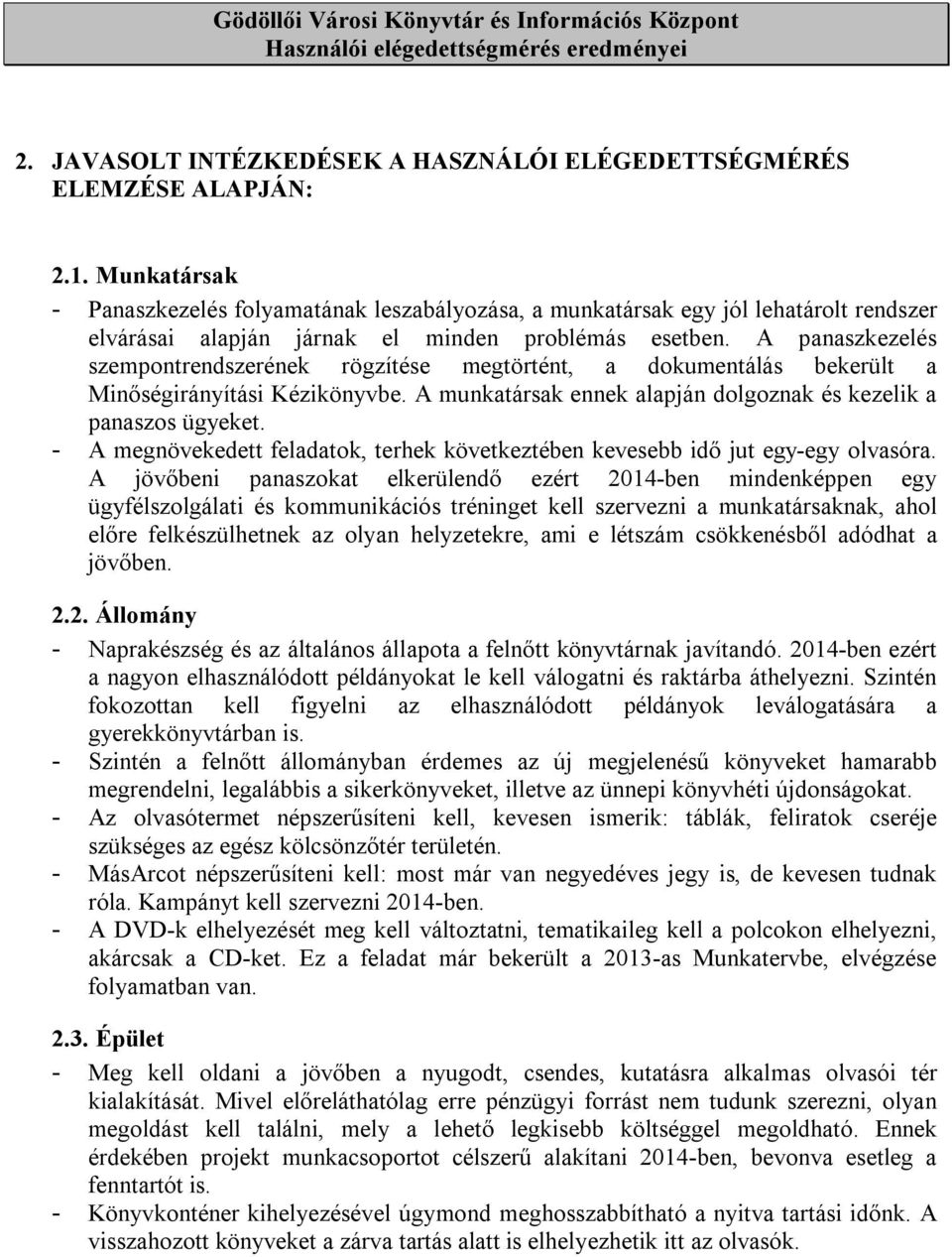 A panaszkezelés szempontrendszerének rögzítése megtörtént, a dokumentálás bekerült a Minőségirányítási Kézikönyvbe. A munkatársak ennek alapján dolgoznak és kezelik a panaszos ügyeket.