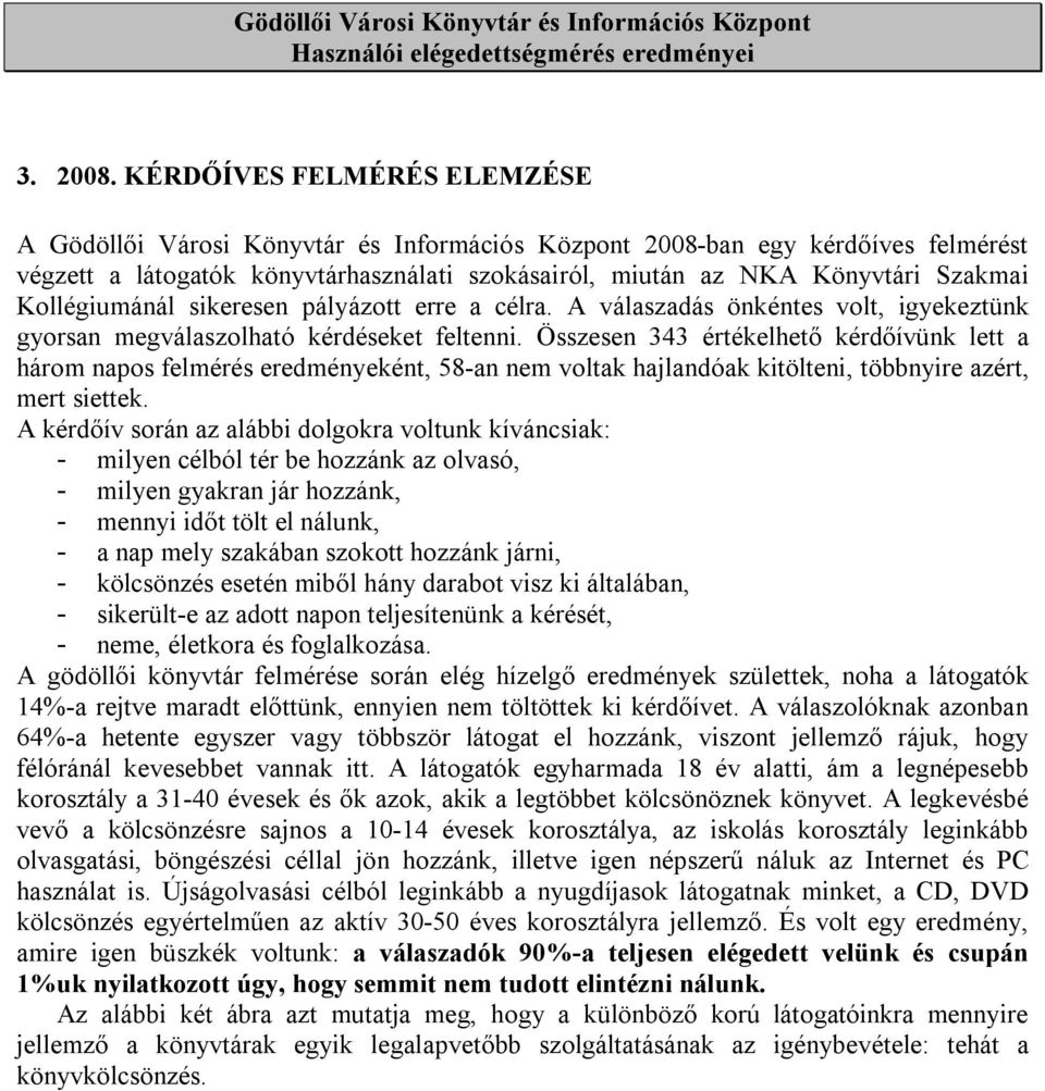 Kollégiumánál sikeresen pályázott erre a célra. A válaszadás önkéntes volt, igyekeztünk gyorsan megválaszolható kérdéseket feltenni.