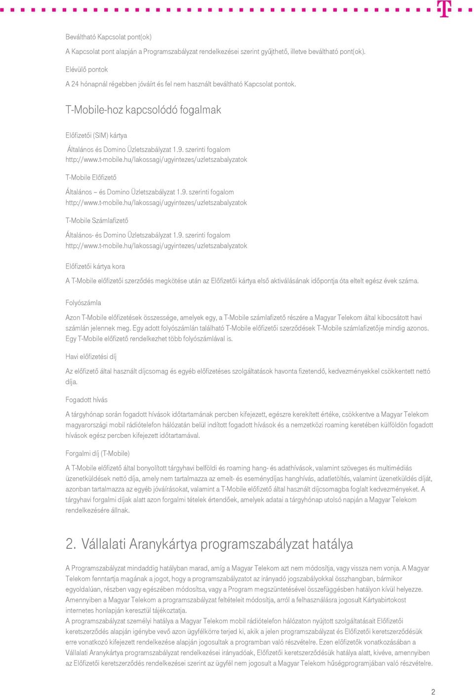 szerinti fogalom http://www.t-mobile.hu/lakossagi/ugyintezes/uzletszabalyzatok T-Mobile Előfizető Általános és Domino Üzletszabályzat 1.9. szerinti fogalom http://www.t-mobile.hu/lakossagi/ugyintezes/uzletszabalyzatok T-Mobile Számlafizető Általános- és Domino Üzletszabályzat 1.