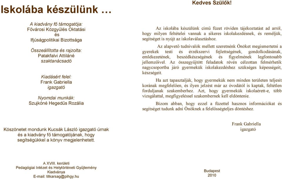 Az iskolába készülünk című füzet röviden tájékoztatást ad arról, hogy milyen feltételei vannak a sikeres iskolakezdésnek, és reméljük, segítséget is nyújt az iskolaválasztáshoz.