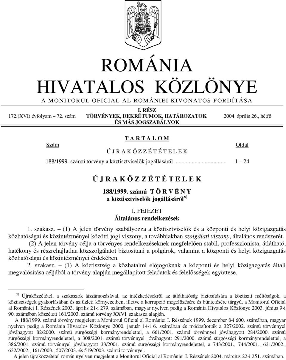 számú T Ö R V É N Y a köztisztviselők jogállásáról x) I. FEJEZET Általános rendelkezések 1. szakasz.