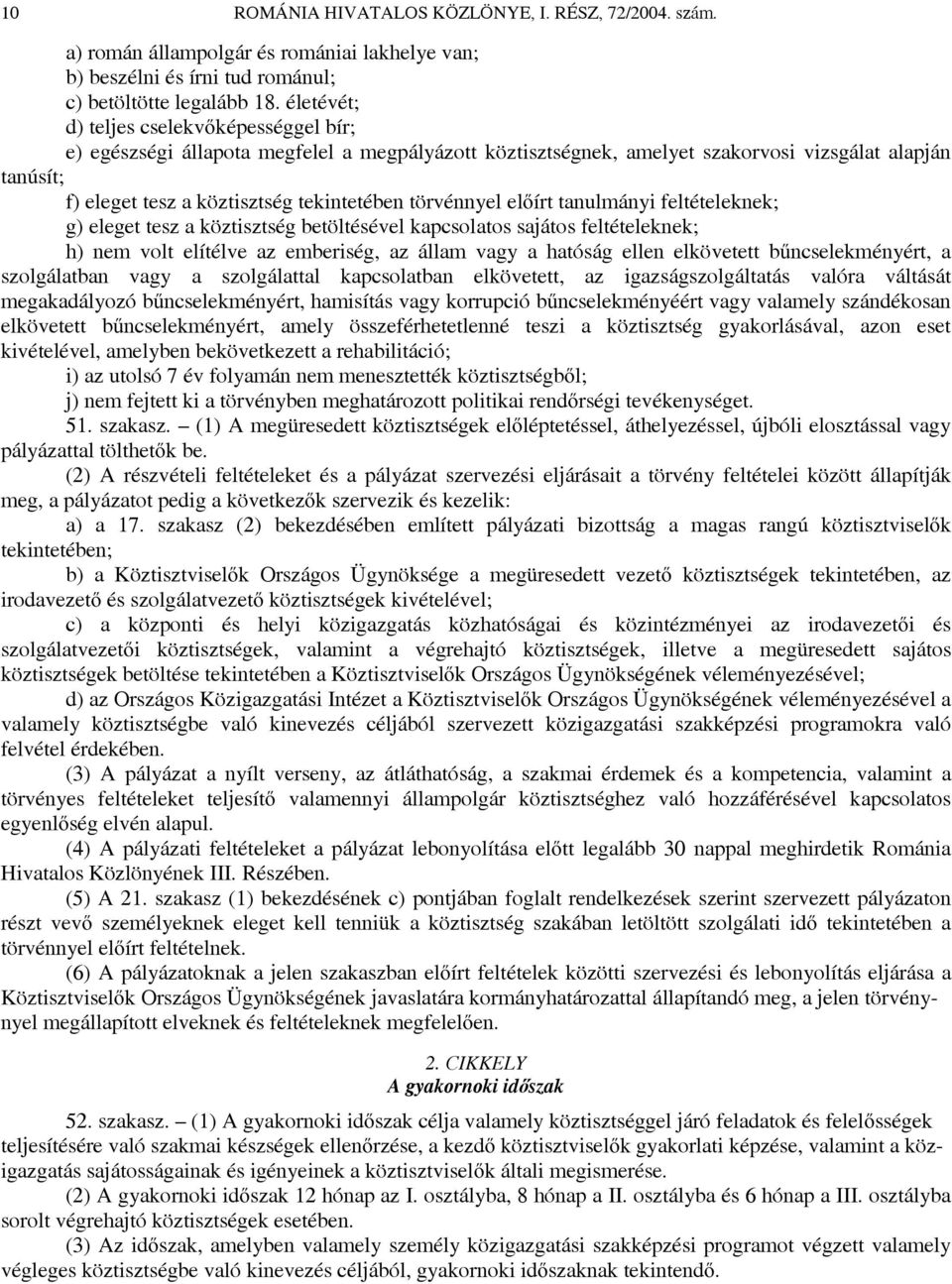 törvénnyel előírt tanulmányi feltételeknek; g) eleget tesz a köztisztség betöltésével kapcsolatos sajátos feltételeknek; h) nem volt elítélve az emberiség, az állam vagy a hatóság ellen elkövetett