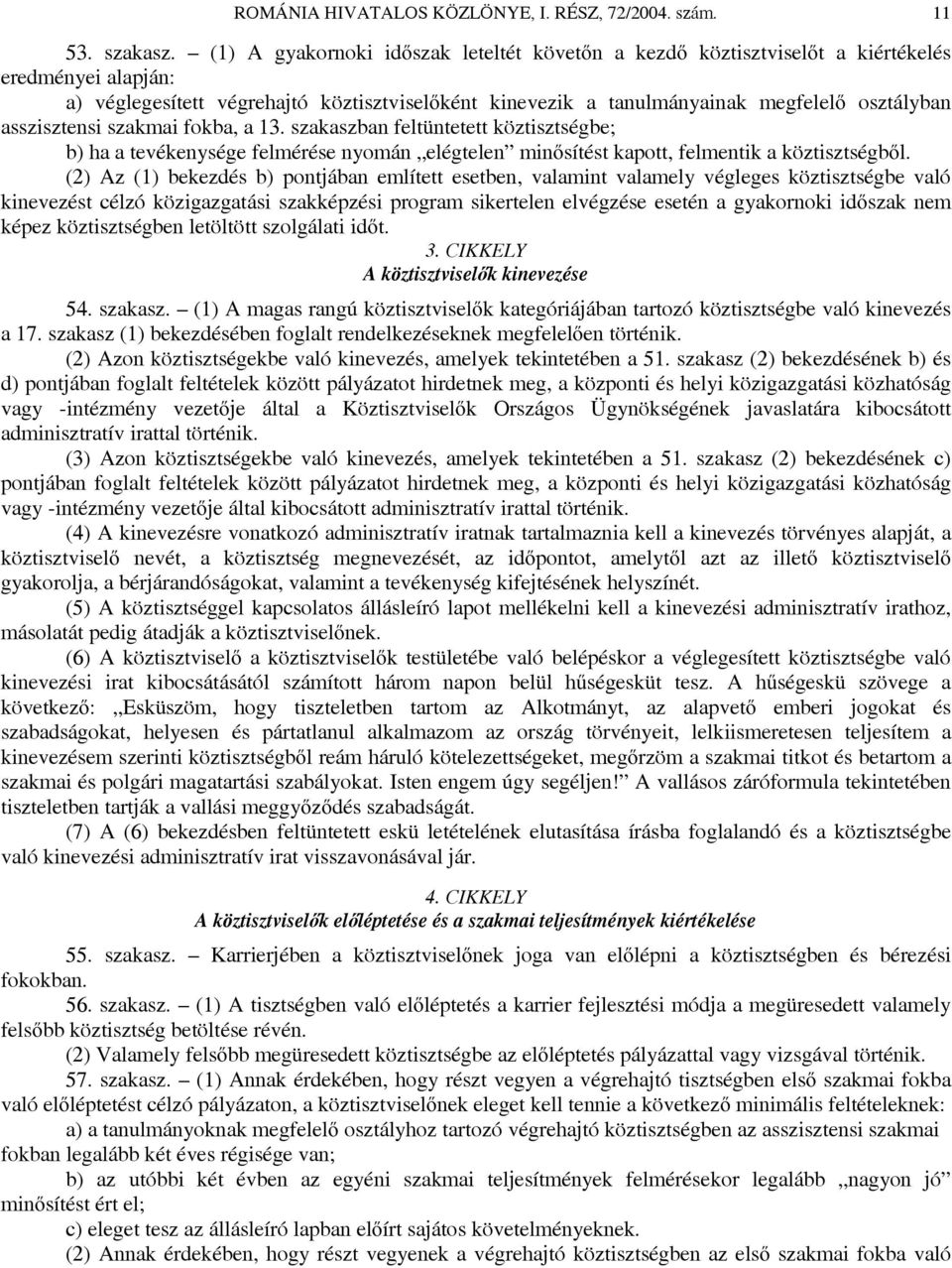 asszisztensi szakmai fokba, a 13. szakaszban feltüntetett köztisztségbe; b) ha a tevékenysége felmérése nyomán elégtelen minősítést kapott, felmentik a köztisztségből.