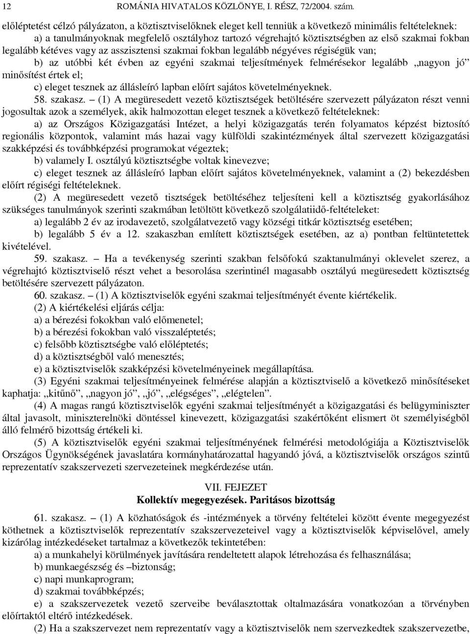 fokban legalább kétéves vagy az asszisztensi szakmai fokban legalább négyéves régiségük van; b) az utóbbi két évben az egyéni szakmai teljesítmények felmérésekor legalább nagyon jó minősítést értek