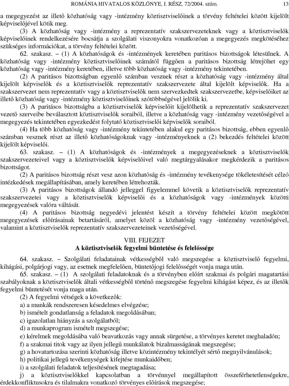szükséges információkat, a törvény feltételei között. 62. szakasz. (1) A közhatóságok és -intézmények keretében paritásos bizottságok létesülnek.