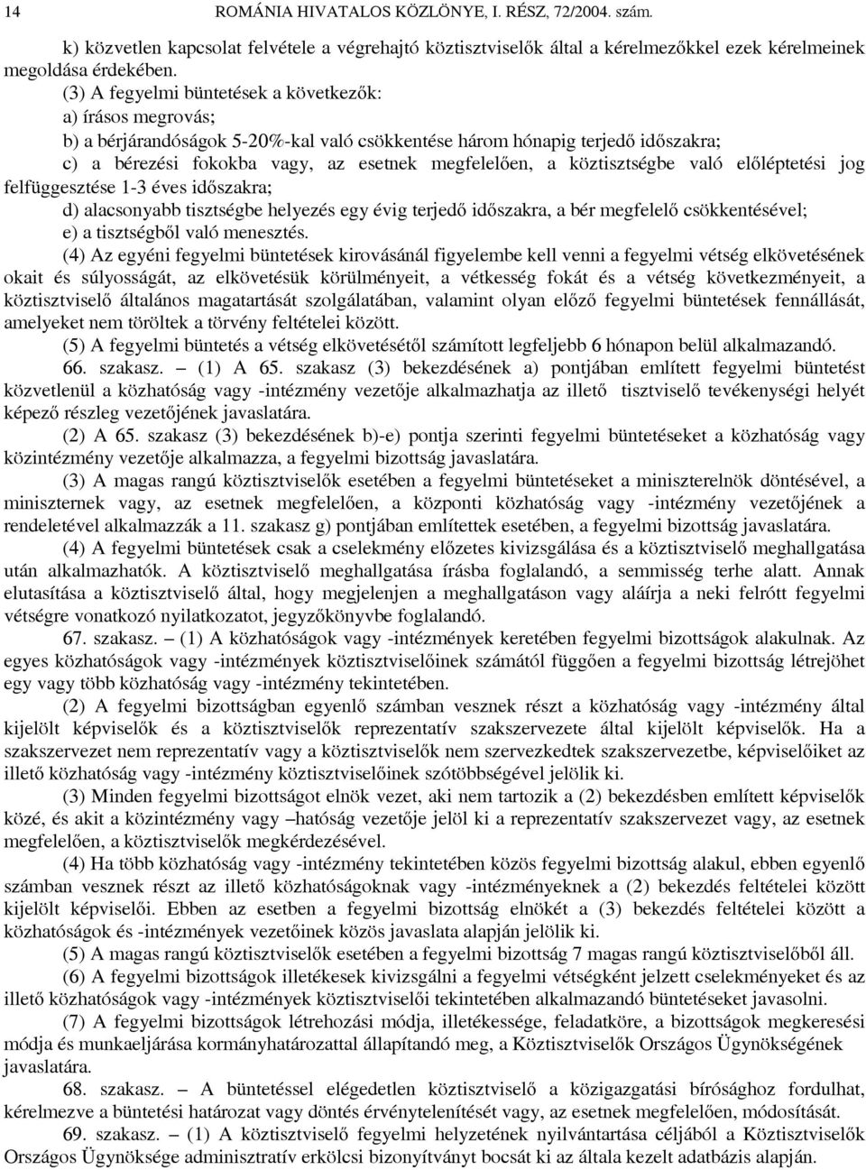 köztisztségbe való előléptetési jog felfüggesztése 1-3 éves időszakra; d) alacsonyabb tisztségbe helyezés egy évig terjedő időszakra, a bér megfelelő csökkentésével; e) a tisztségből való menesztés.