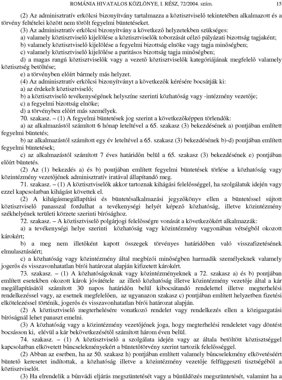 (3) Az adminisztratív erkölcsi bizonyítvány a következő helyzetekben szükséges: a) valamely köztisztviselő kijelölése a köztisztviselők toborzását célzó pályázati bizottság tagjaként; b) valamely