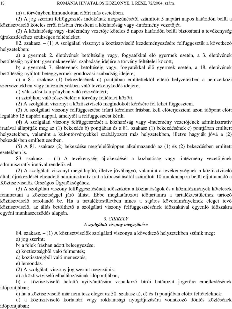 (3) A közhatóság vagy -intézmény vezetője köteles 5 napos határidőn belül biztosítani a tevékenység újrakezdéséhez szükséges feltételeket. 82. szakasz.